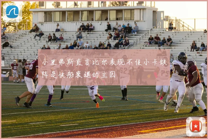 小里弗斯直言比尔表现不佳小卡缺阵是快船衰退的主因