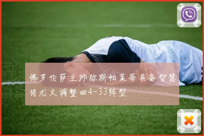 佛罗伦萨主帅称斯帕莱蒂具备智慧将尤文调整回4-33阵型