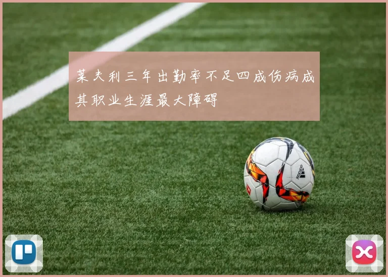 莱夫利三年出勤率不足四成伤病成其职业生涯最大障碍
